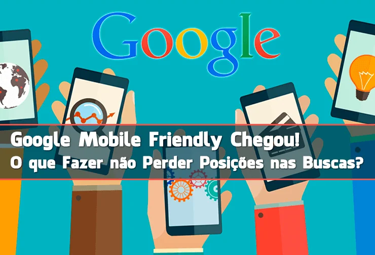 Google Mobile Friendly Chegou O que fazer para nao perder buscas