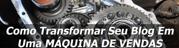 Como Transformar Seu Blog Em Uma Máquina De Vendas
